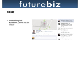 Ticker


•  Darstellung von
   Facebook Check-Ins im
   Ticker
 