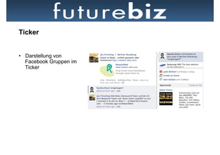 Ticker


•  Darstellung von
   Facebook Gruppen im
   Ticker
 