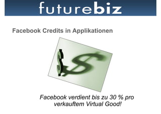 Facebook Credits in Applikationen




        Facebook verdient bis zu 30 % pro
            verkauftem Virtual Good!
 