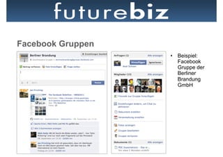 Facebook Gruppen
                   •  Beispiel:
                      Facebook
                      Gruppe der
                      Berliner
                      Brandung
                      GmbH
 