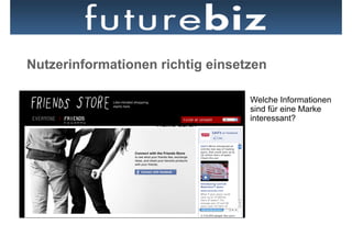 Nutzerinformationen richtig einsetzen

– Bsp. Levi‘s Store                   Welche Informationen
                                      sind für eine Marke
                                      interessant?
                      Traffic durch
 