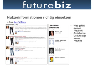Nutzerinformationen richtig einsetzen
– Bsp. Levi‘s Store
                                    •  Was gefällt
                                       meinen
                                       Freuden?
                                    •  Anstehende
                                       Geburtstage
                                       meiner
                                       Freunde
 
