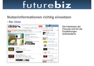 Nutzerinformationen richtig einsetzen
– Bsp. Clicker

                               Die Interessen der
                               Freunde sind für die
                               Empfehlungen
                               entscheidend.
 