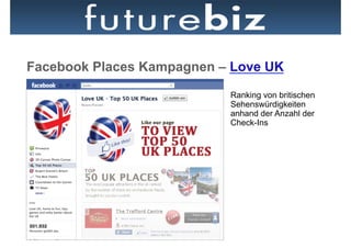 Facebook Places Kampagnen – Love UK
                           Ranking von britischen
                           Sehenswürdigkeiten
                           anhand der Anzahl der
                           Check-Ins
 
