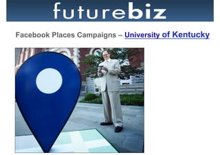 Facebook Places Campaigns – University of Kentucky

                              Facebook Places
                              in Plakatwand als
                              „Place“
 