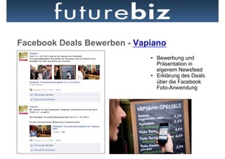 Facebook Deals Bewerben - Vapiano
                             •  Bewerbung und
                                Präsentation in
                                eigenem Newsfeed
                             •  Erklärung des Deals
                                über die Facebook
                                Foto-Anwendung
 