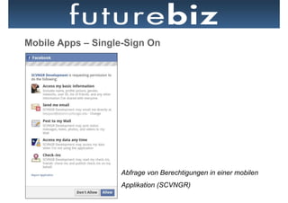 Mobile Apps – Single-Sign On




                   Abfrage von Berechtigungen in einer mobilen
                   Applikation (SCVNGR)
 