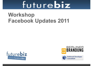 Workshop
Facebook Updates 2011
 