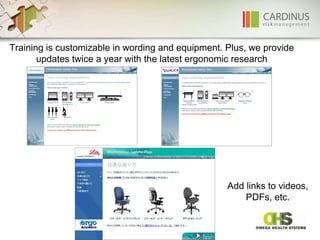 Training is customizable in wording and equipment. Plus, we provide updates twice a year with the latest ergonomic research Add links to videos, PDFs, etc. 