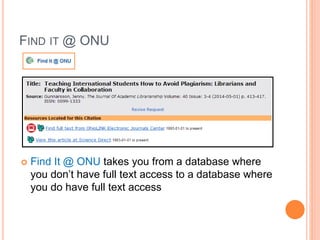 FIND IT @ ONU
 Find It @ ONU takes you from a database where
you don’t have full text access to a database where
you do have full text access
 