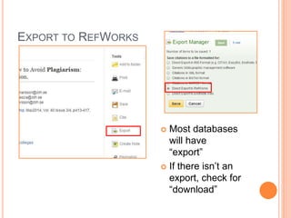 EXPORT TO REFWORKS 
 Most databases 
will have 
“export” 
 If there isn’t an 
export, check for 
“download” 
