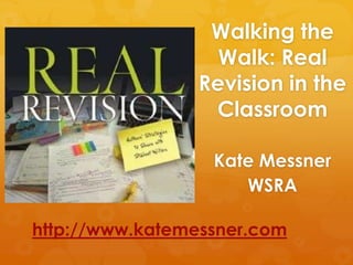 Walking the
                  Walk: Real
                Revision in the
                 Classroom

                  Kate Messner
                     WSRA

http://www.katemessner.com
 