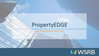 PropertyEDGE
Use PropertyEDGE like a Pro
 