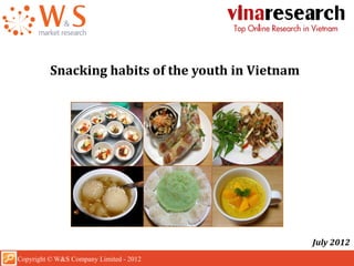 July 2012
Copyright © W&S Company Limited - 2012
Snacking habits of the youth in Vietnam
 