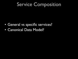 Service Composition


• General vs speciﬁc services?
• Canonical Data Model?
 