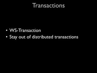 Transactions


• WS-Transaction
• Stay out of distributed transactions
 