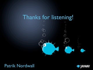 Thanks for listening!




Patrik Nordwall
 