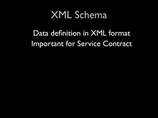 XML Schema
 Data deﬁnition in XML format
Important for Service Contract
 