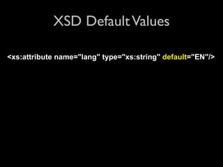 XSD Default Values

<xs:attribute name="lang" type="xs:string" default="EN"/>
 