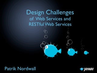 Design Challenges
           of Web Services and
           RESTful Web Services




Patrik Nordwall
 