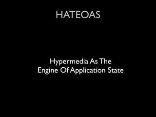 HATEOAS



    Hypermedia As The
Engine Of Application State
 