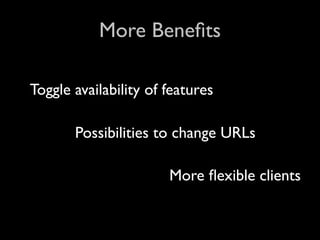 More Beneﬁts

Toggle availability of features

       Possibilities to change URLs

                       More ﬂexible clients
 
