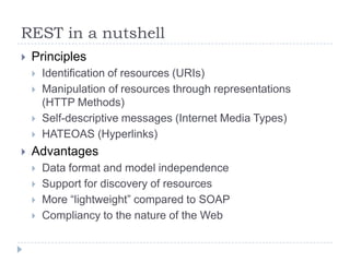 REST in a nutshell
 Principles
 Identification of resources (URIs)
 Manipulation of resources through representations
(...