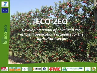 ECO‐ZEO
Developing a pool of novel and eco‐
efficient applications of zeolite for the 
agriculture sector
 