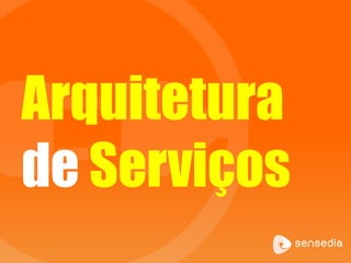 Arquitetura
de Serviços
 