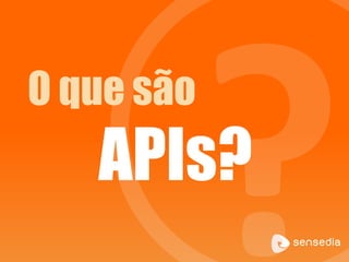 O que são
APIs?
 