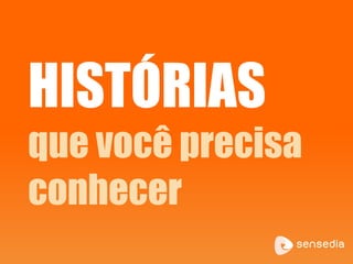 HISTÓRIAS
que você precisa
conhecer
 
