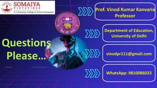 Questions
Please…
Prof. Vinod Kumar Kanvaria
Professor
Department of Education,
University of Delhi
vinodpr111@gmail.com
WhatsApp: 9810086033
07/02/2026
29
Prof. VKK@KJSCAC, Mumbai
 