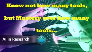 AI in Research
07/02/2026
Know not how many tools,
but Mastery over how many
tools…
4
Prof. VKK@KJSCAC, Mumbai
 