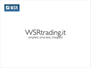 WSRtrading.it
simplest, smartest, cheapest	


 