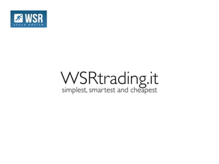 WSRtrading.it
simplest, smartest and cheapest
 