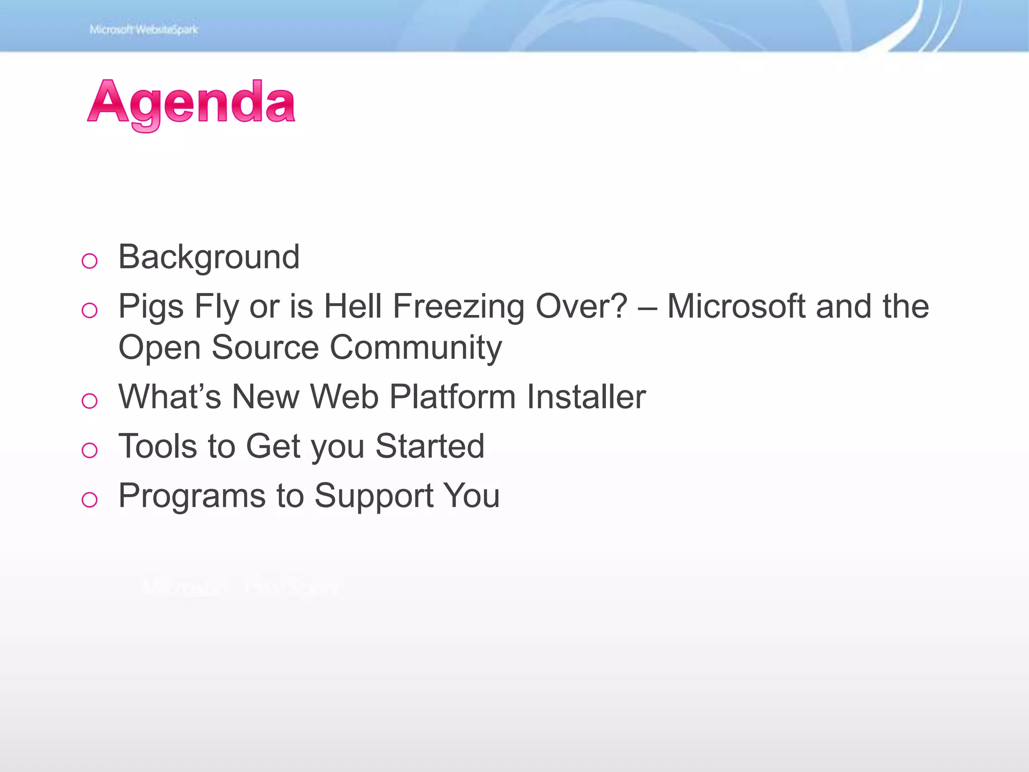 AgendaBackgroundPigs Fly or is Hell Freezing Over? – Microsoft and the Open Source CommunityWhat’s New Web Platform Installer Tools to Get you StartedPrograms to Support You