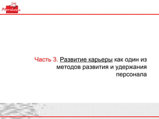 Часть 3.   Развитие карьеры  как один из методов развития и удержания персонала 