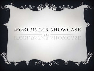 WORLDSTAR SHOWCASE
 