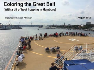 Coloring the Great Belt
(With a bit of boat hopping in Hamburg)
August 2015Pictures by Krispen Atkinson
 