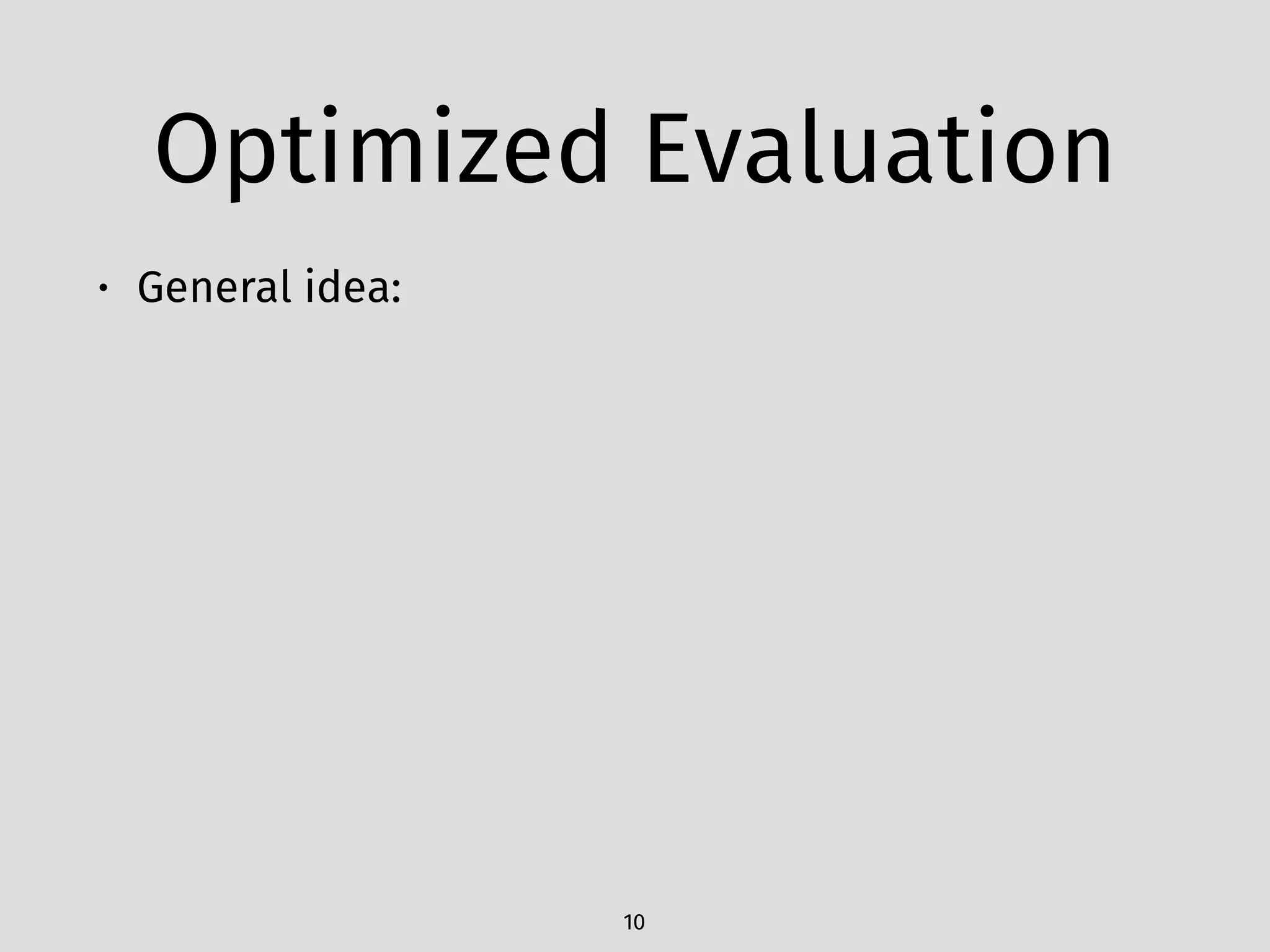 Optimized Evaluation
• General idea:
10
 