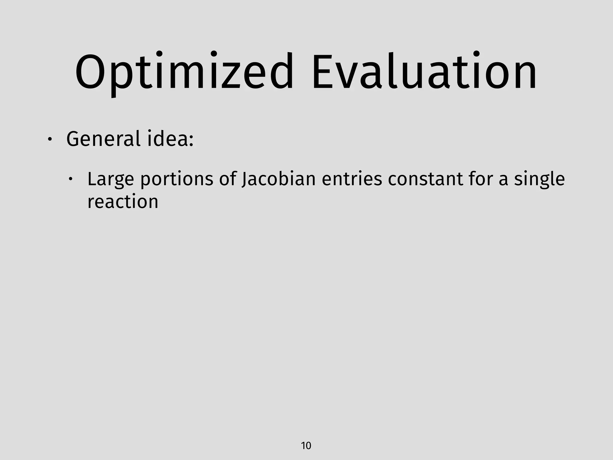 Optimized Evaluation
• General idea:
• Large portions of Jacobian entries constant for a single
reaction
10
 