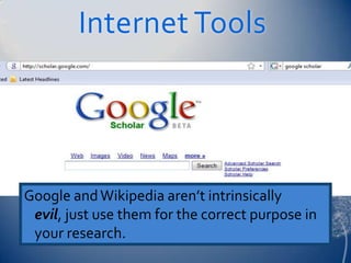 Internet Tools




Google and Wikipedia aren’t intrinsically
 evil, just use them for the correct purpose in
 your research.
 
