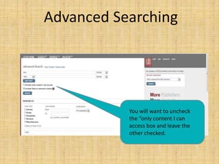 Advanced Searching




           You will want to uncheck
           the “only content I can
           access box and leave the
           other checked.
 
