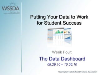Putting Your Data to Work for Student Success Week Four:  The Data Dashboard 09.29.10 – 10.06.10 