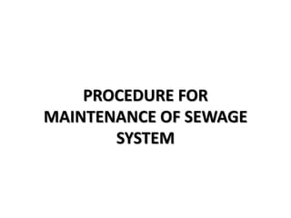 PROCEDURE FOR 
MAINTENANCE OF SEWAGE 
SYSTEM 
 