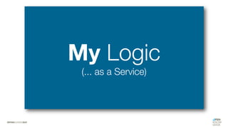 My Logic
(... as a Service)
 