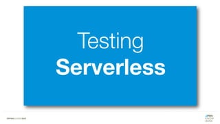 Testing
Serverless
 