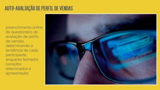 auto-avaliaçãodeperfildevendas
preenchimento online
de questionário de
avaliação de perﬁs
de vendas,
determinando a
tendência de cada
participante,
enquanto fechador,
consultor,
relacionados e
apresentador.
 