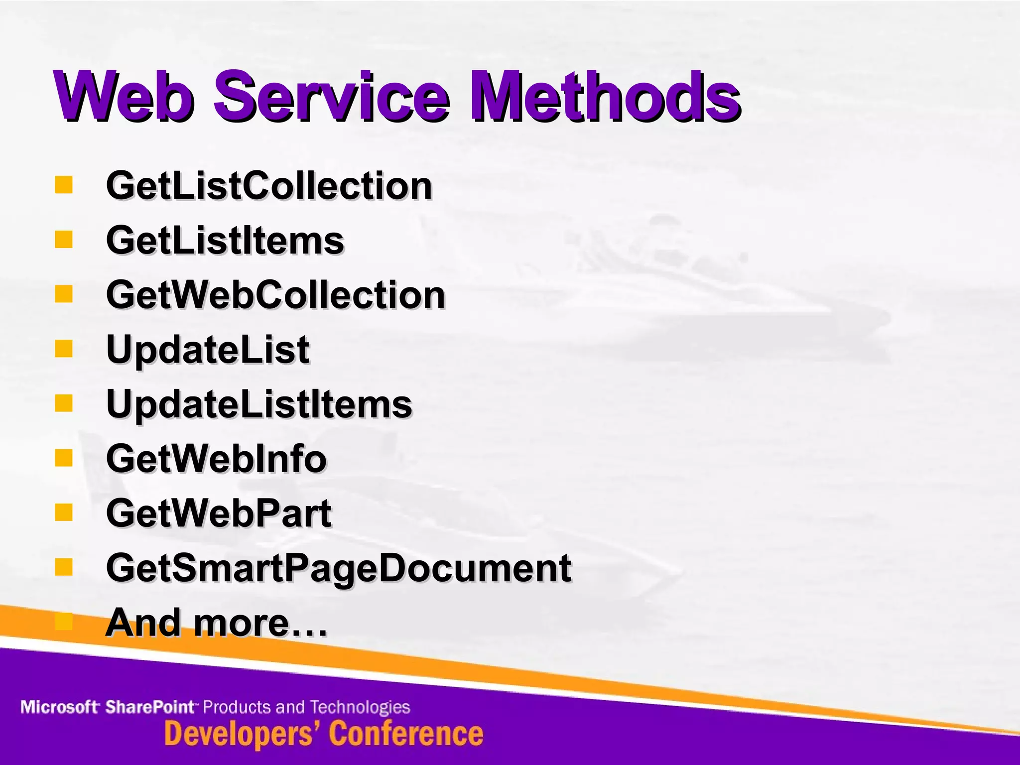 Web Service Methods GetListCollection GetListItems GetWebCollection UpdateList UpdateListItems GetWebInfo GetWebPart GetSmartPageDocument And more…  