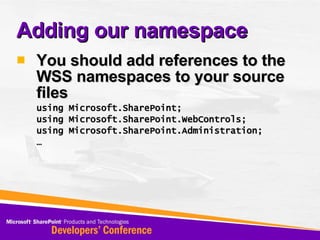Adding our namespace You should add references to the WSS namespaces to your source files using Microsoft.SharePoint; using Microsoft.SharePoint.WebControls; using Microsoft.SharePoint.Administration; … 